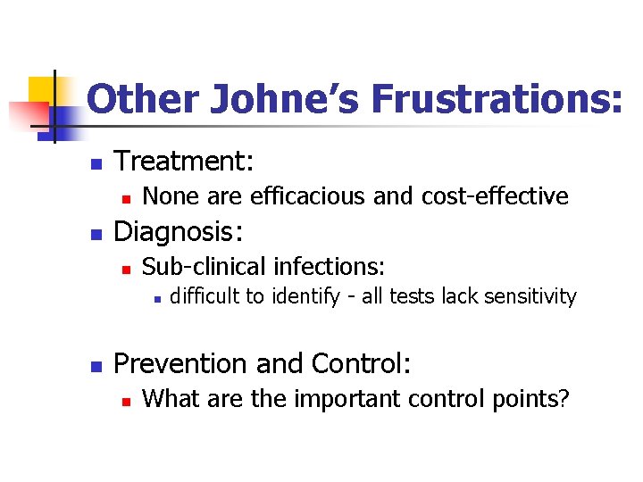 Other Johne’s Frustrations: n Treatment: n n None are efficacious and cost-effective Diagnosis: n