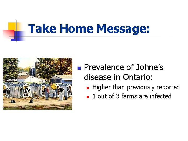 Take Home Message: n Prevalence of Johne’s disease in Ontario: n n Higher than