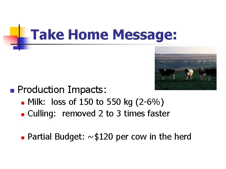 Take Home Message: n Production Impacts: n Milk: loss of 150 to 550 kg