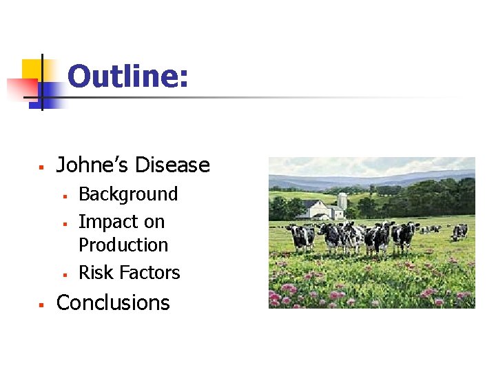 Outline: § Johne’s Disease § § Background Impact on Production Risk Factors Conclusions 