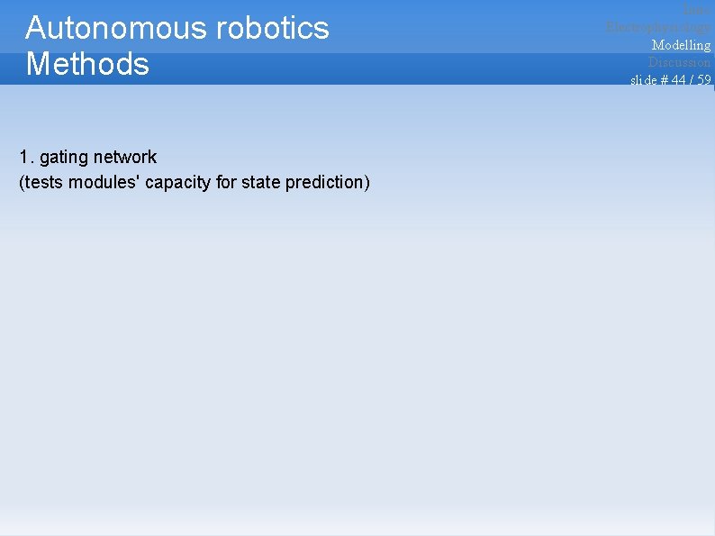Autonomous robotics Methods 1. gating network (tests modules' capacity for state prediction) Intro Electrophysiology