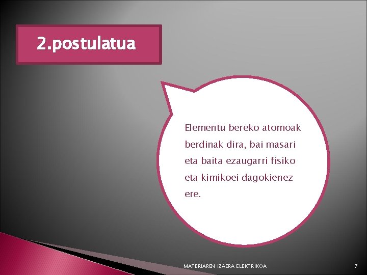 2. postulatua Elementu bereko atomoak berdinak dira, bai masari eta baita ezaugarri fisiko eta