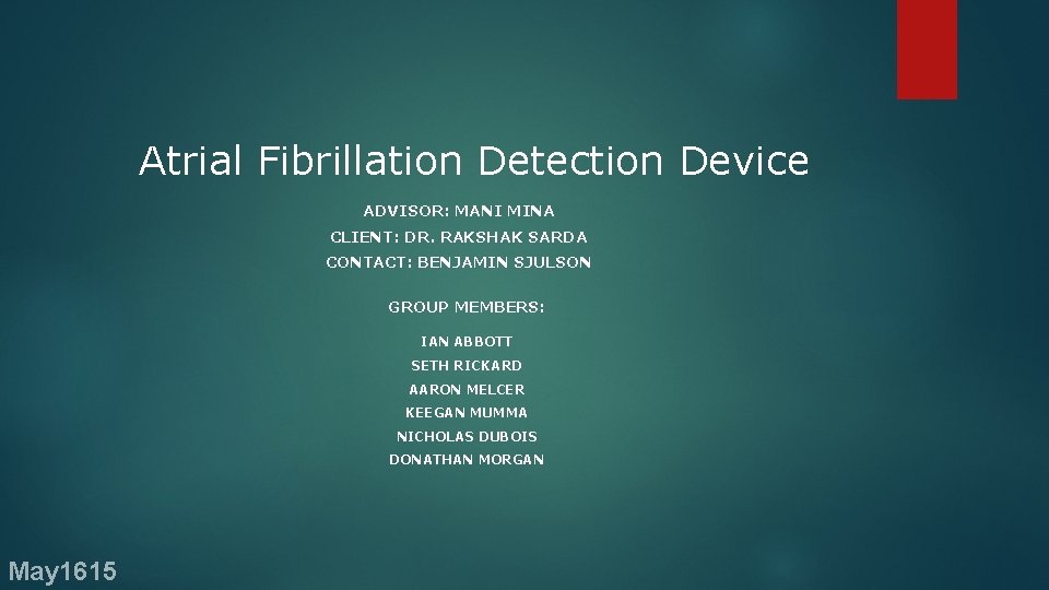 Atrial Fibrillation Detection Device ADVISOR: MANI MINA CLIENT: DR. RAKSHAK SARDA CONTACT: BENJAMIN SJULSON