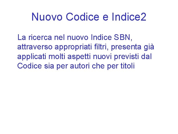 Nuovo Codice e Indice 2 La ricerca nel nuovo Indice SBN, attraverso appropriati filtri,