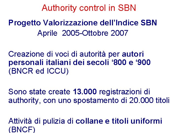 Authority control in SBN Progetto Valorizzazione dell’Indice SBN Aprile 2005 -Ottobre 2007 Creazione di