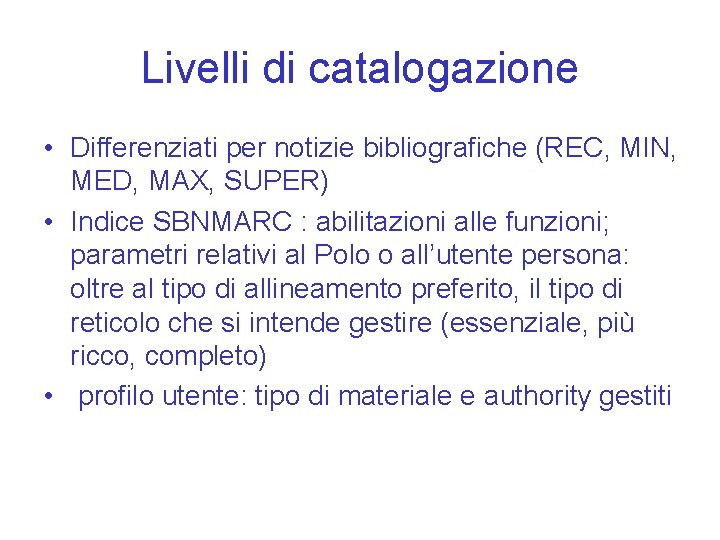 Livelli di catalogazione • Differenziati per notizie bibliografiche (REC, MIN, MED, MAX, SUPER) •