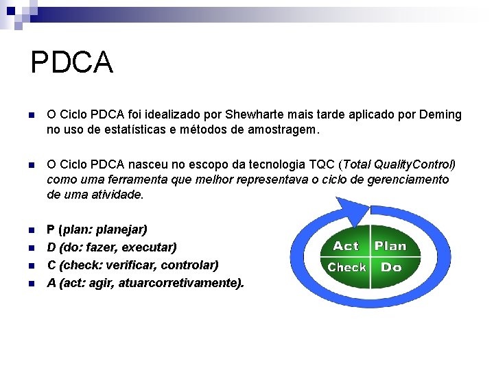 PDCA n O Ciclo PDCA foi idealizado por Shewharte mais tarde aplicado por Deming