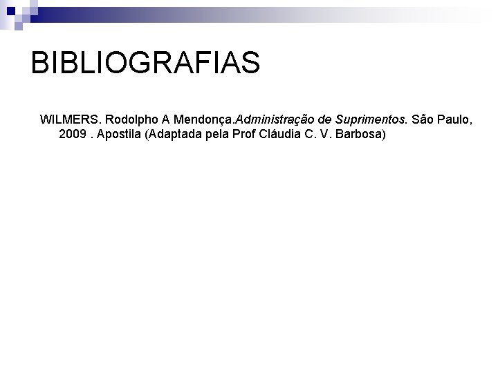 BIBLIOGRAFIAS WILMERS. Rodolpho A Mendonça. Administração de Suprimentos. São Paulo, 2009. Apostila (Adaptada pela