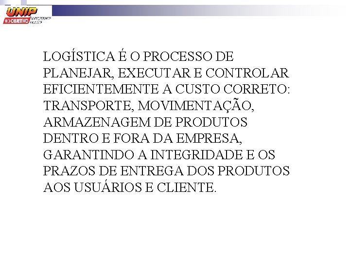 LOGÍSTICA É O PROCESSO DE PLANEJAR, EXECUTAR E CONTROLAR EFICIENTEMENTE A CUSTO CORRETO: TRANSPORTE,