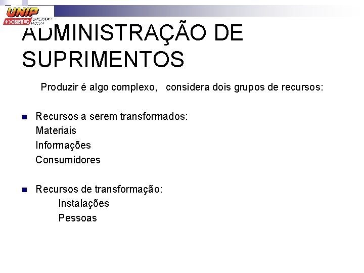 ADMINISTRAÇÃO DE SUPRIMENTOS Produzir é algo complexo, considera dois grupos de recursos: n Recursos