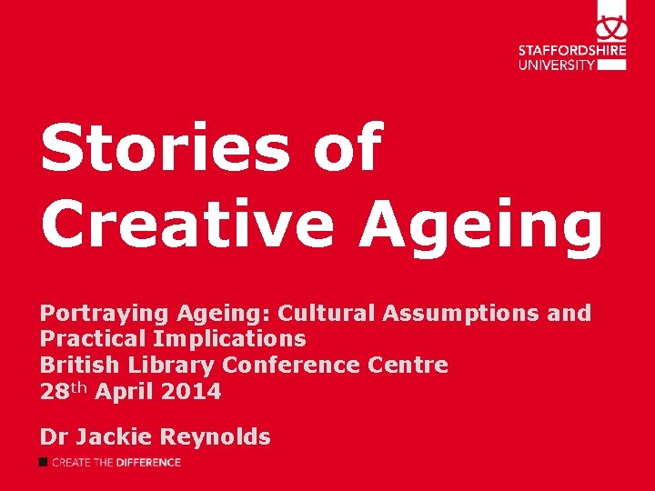 Stories of Creative Ageing Portraying Ageing: Cultural Assumptions and Practical Implications British Library Conference