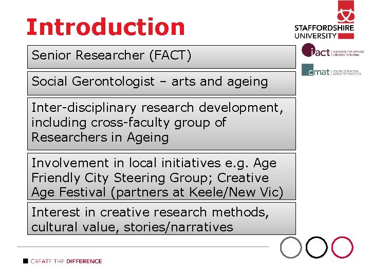 Introduction Senior Researcher (FACT) Social Gerontologist – arts and ageing Inter-disciplinary research development, including