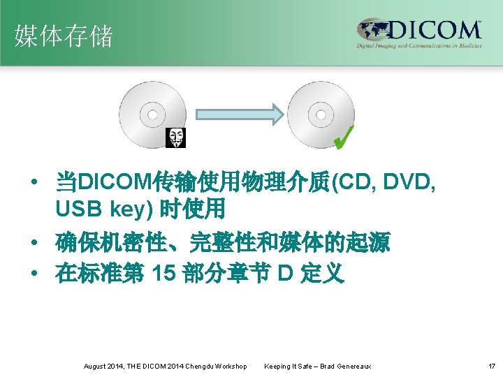 媒体存储 • 当DICOM传输使用物理介质(CD, DVD, USB key) 时使用 • 确保机密性、完整性和媒体的起源 • 在标准第 15 部分章节 D