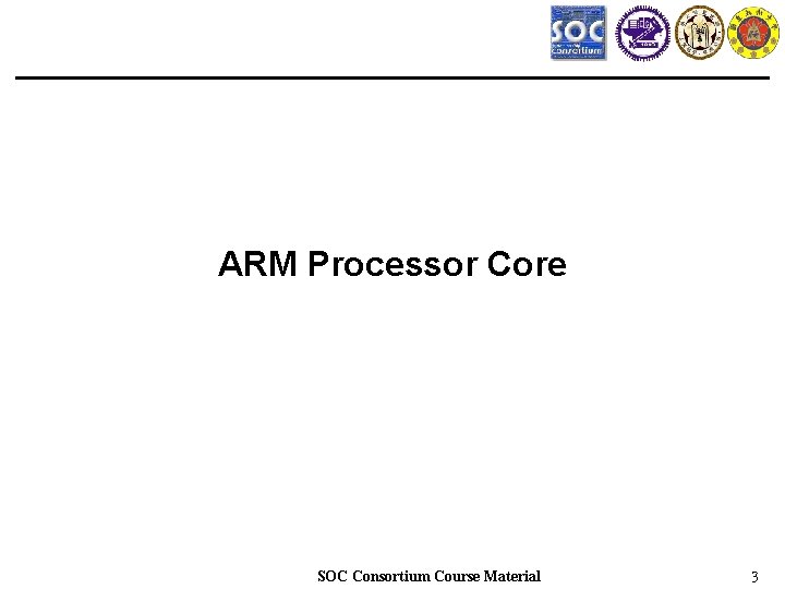 ARM Processor Core SOC Consortium Course Material 3 