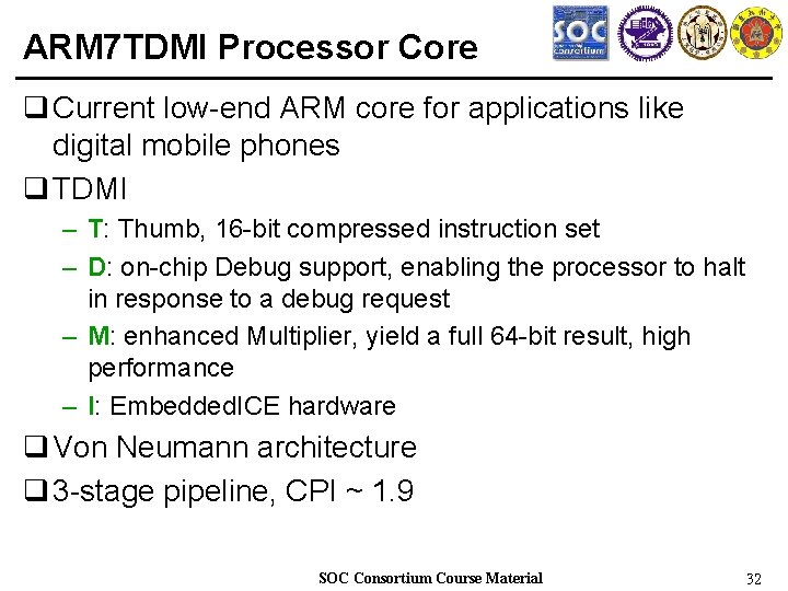 ARM 7 TDMI Processor Core q Current low-end ARM core for applications like digital