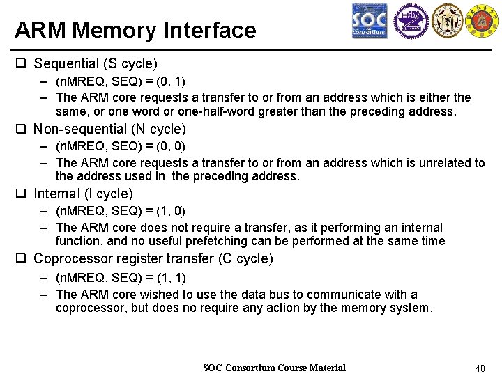 ARM Memory Interface q Sequential (S cycle) – (n. MREQ, SEQ) = (0, 1)