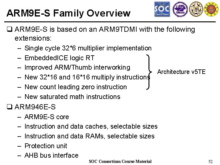 ARM 9 E-S Family Overview q ARM 9 E-S is based on an ARM