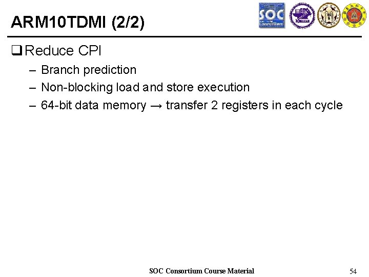 ARM 10 TDMI (2/2) q Reduce CPI – Branch prediction – Non-blocking load and