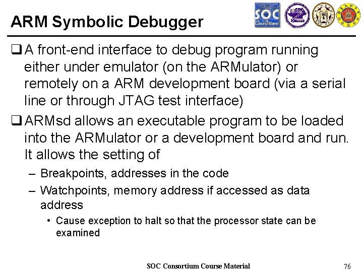 ARM Symbolic Debugger q A front-end interface to debug program running either under emulator