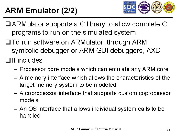 ARM Emulator (2/2) q ARMulator supports a C library to allow complete C programs