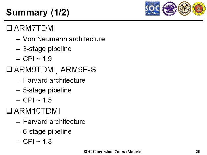 Summary (1/2) q ARM 7 TDMI – Von Neumann architecture – 3 -stage pipeline
