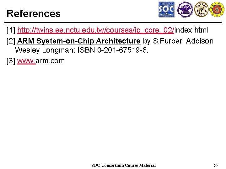 References [1] http: //twins. ee. nctu. edu. tw/courses/ip_core_02/index. html [2] ARM System-on-Chip Architecture by