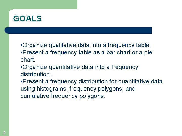 GOALS • Organize qualitative data into a frequency table. • Present a frequency table