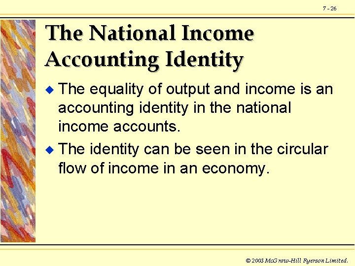7 - 26 The National Income Accounting Identity The equality of output and income