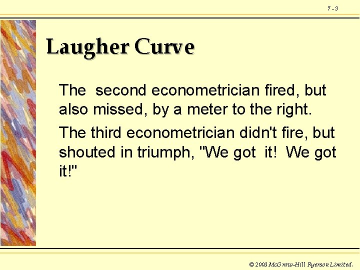 7 -3 Laugher Curve The second econometrician fired, but also missed, by a meter