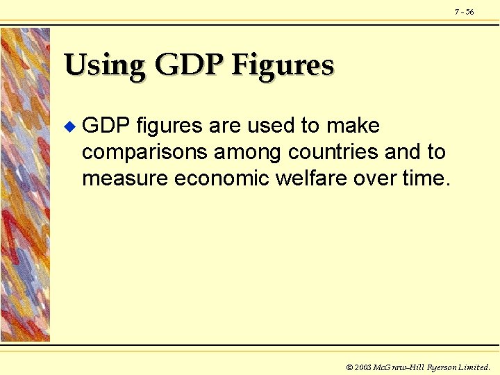 7 - 56 Using GDP Figures u GDP figures are used to make comparisons