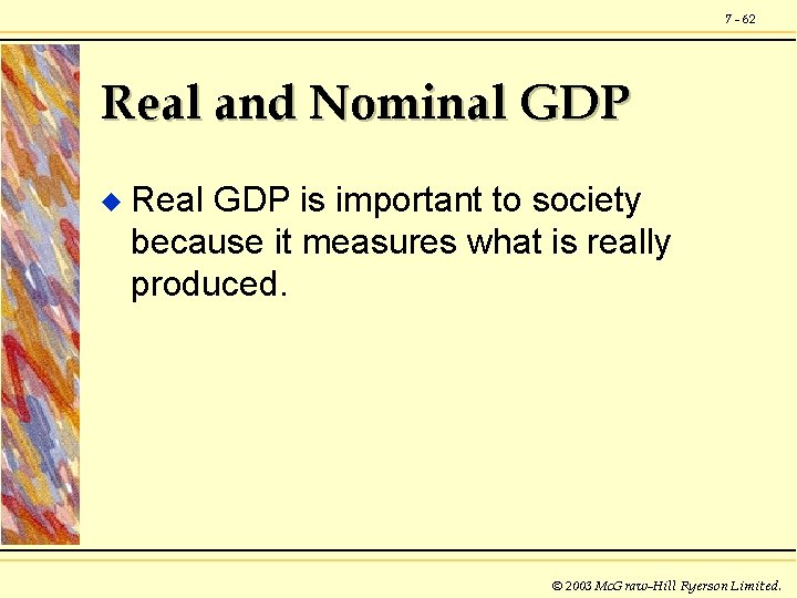7 - 62 Real and Nominal GDP u Real GDP is important to society