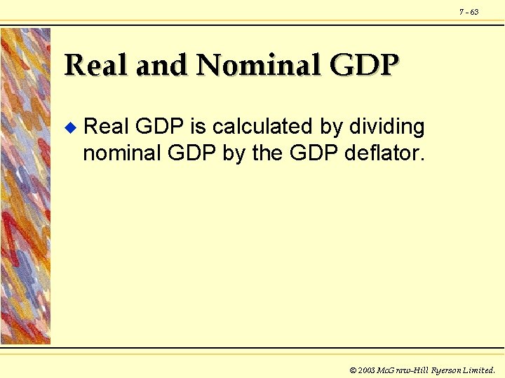 7 - 63 Real and Nominal GDP u Real GDP is calculated by dividing