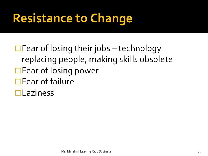 Resistance to Change �Fear of losing their jobs – technology replacing people, making skills