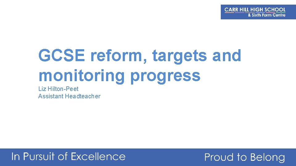 GCSE reform, targets and monitoring progress Liz Hilton-Peet Assistant Headteacher 