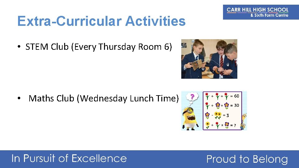 Extra-Curricular Activities • STEM Club (Every Thursday Room 6) • Maths Club (Wednesday Lunch