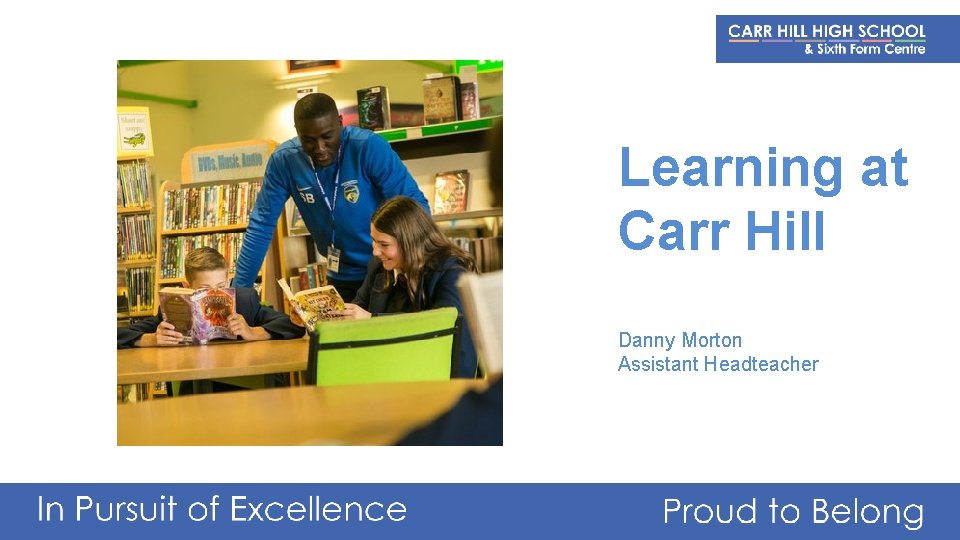 Learning at Carr Hill Danny Morton Assistant Headteacher 