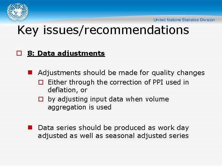 Key issues/recommendations o 8: Data adjustments n Adjustments should be made for quality changes