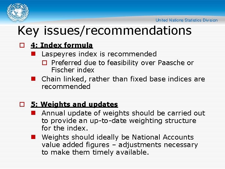 Key issues/recommendations o 4: Index formula n Laspeyres index is recommended o Preferred due
