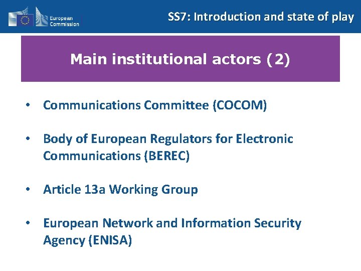 SS 7: Introduction and state of play Main institutional actors (2) • Communications Committee