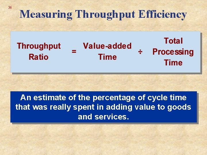 36 Measuring Throughput Efficiency An estimate of the percentage of cycle time that was 36 Measuring Throughput Efficiency An estimate of the percentage of cycle time that was