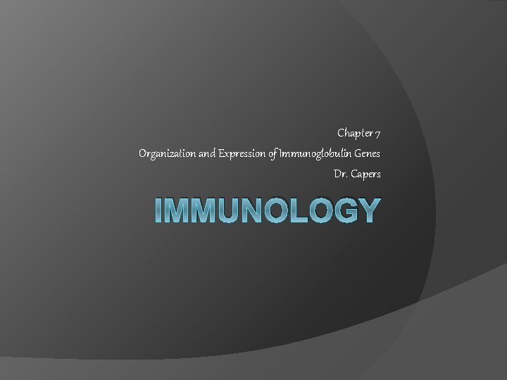 Chapter 7 Organization and Expression of Immunoglobulin Genes Dr. Capers IMMUNOLOGY 