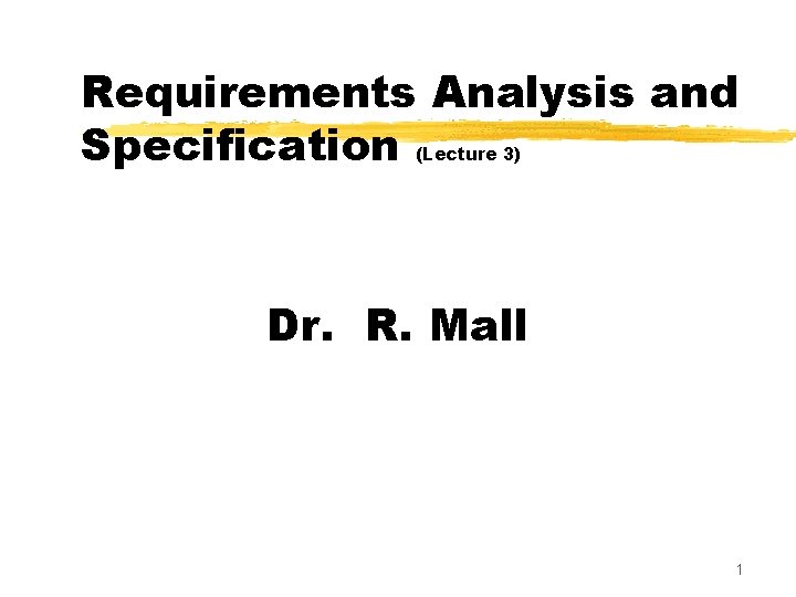 Requirements Analysis and Specification (Lecture 3) Dr. R. Mall 1 