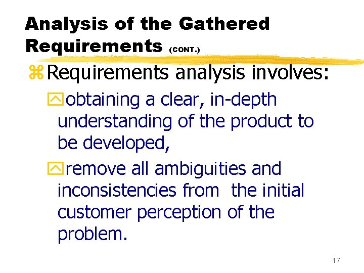 Analysis of the Gathered Requirements (CONT. ) z. Requirements analysis involves: yobtaining a clear,