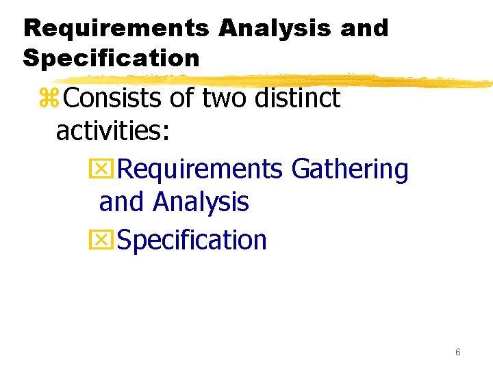 Requirements Analysis and Specification z. Consists of two distinct activities: x. Requirements Gathering and