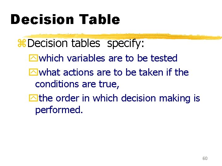 Decision Table z. Decision tables specify: ywhich variables are to be tested ywhat actions