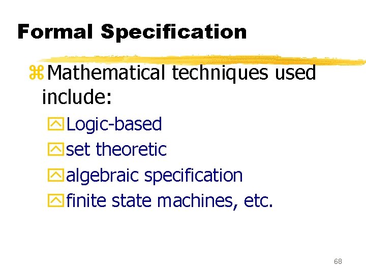 Formal Specification z. Mathematical techniques used include: y. Logic-based yset theoretic yalgebraic specification yfinite