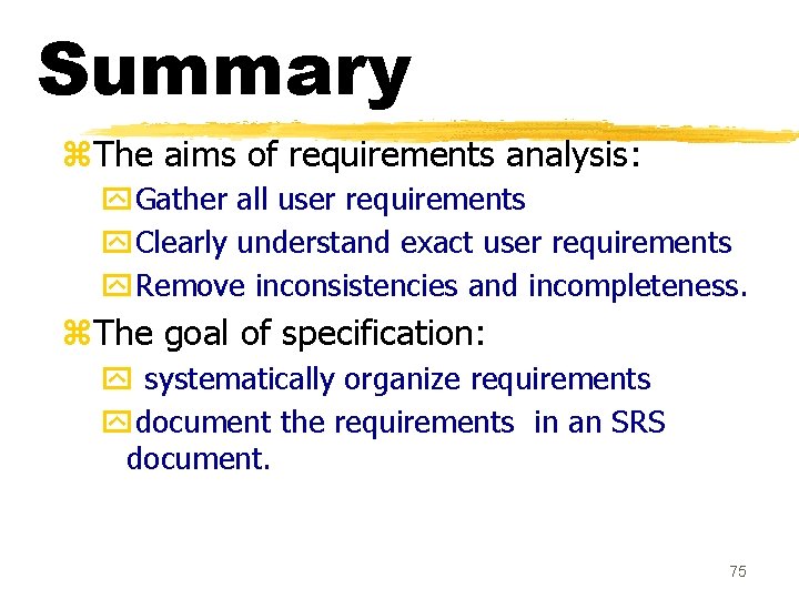 Summary z. The aims of requirements analysis: y. Gather all user requirements y. Clearly