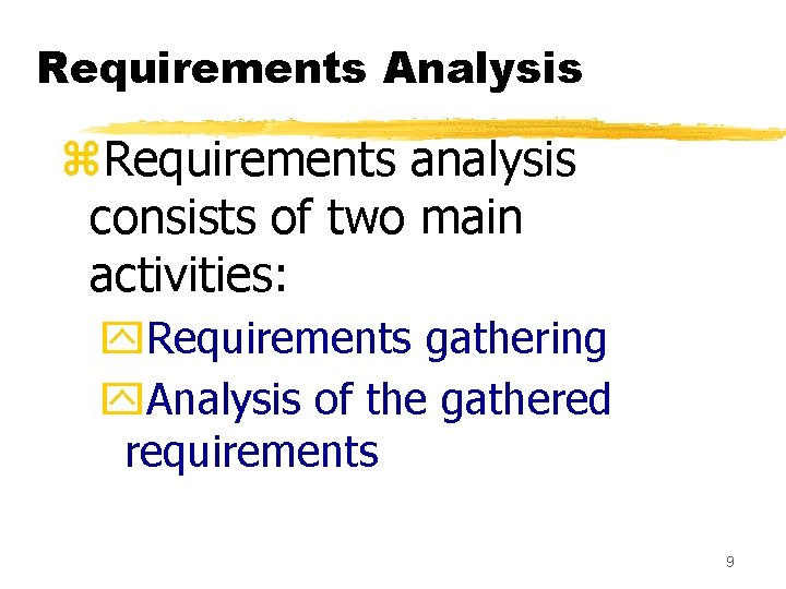 Requirements Analysis z. Requirements analysis consists of two main activities: y. Requirements gathering y.