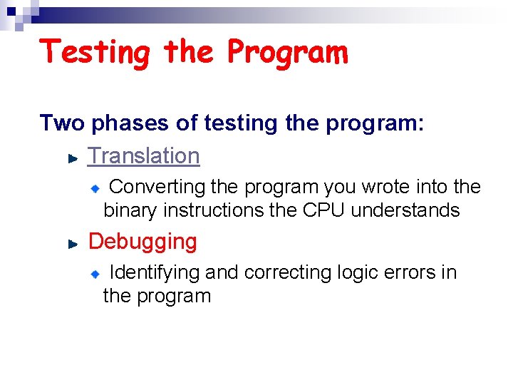 Testing the Program Two phases of testing the program: Translation Converting the program you