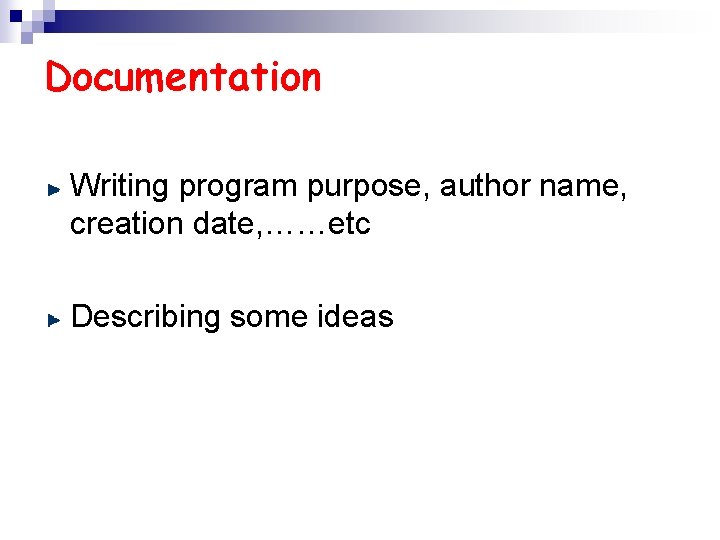 Documentation Writing program purpose, author name, creation date, ……etc Describing some ideas 